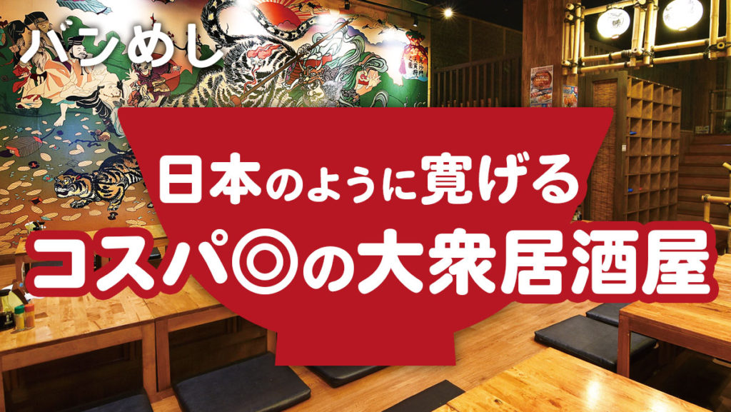 味良し！雰囲気良し！日本のように寛げる大衆居酒屋