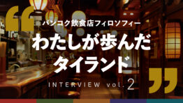 バンコク食店フィロソフィー “わたしが歩んだタイランド” Interview Vol.2